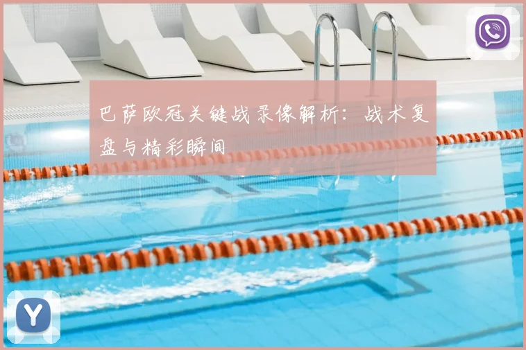 巴萨欧冠关键战录像解析：战术复盘与精彩瞬间